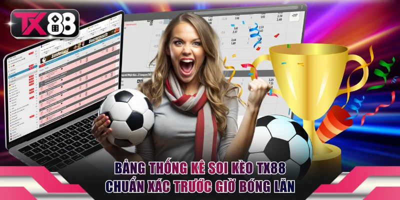 Bảng thống kê soi kèo TX88 chuẩn xác trước giờ bóng lăn