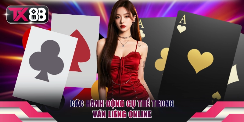 Các hành động cụ thể trong ván Liêng online