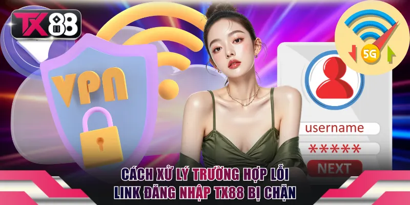 Cách xử lý trường hợp lỗi link đăng nhập TX88 bị chặn