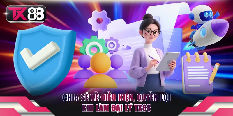 Chia sẻ về điều kiện, quyền lợi khi làm đại lý TX88