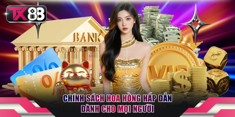 Chính sách hoa hồng hấp dẫn dành cho mọi người
