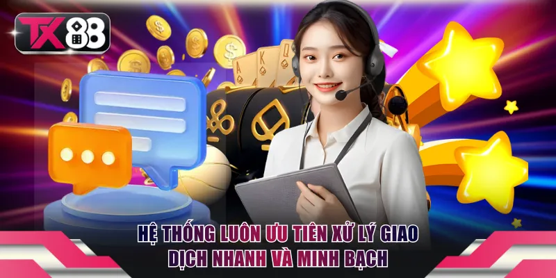 Hệ thống luôn ưu tiên xử lý giao dịch nhanh và minh bạch