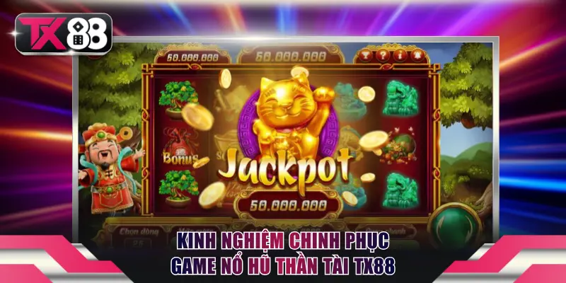 Kinh nghiệm chinh phục game nổ hũ Thần Tài TX88
