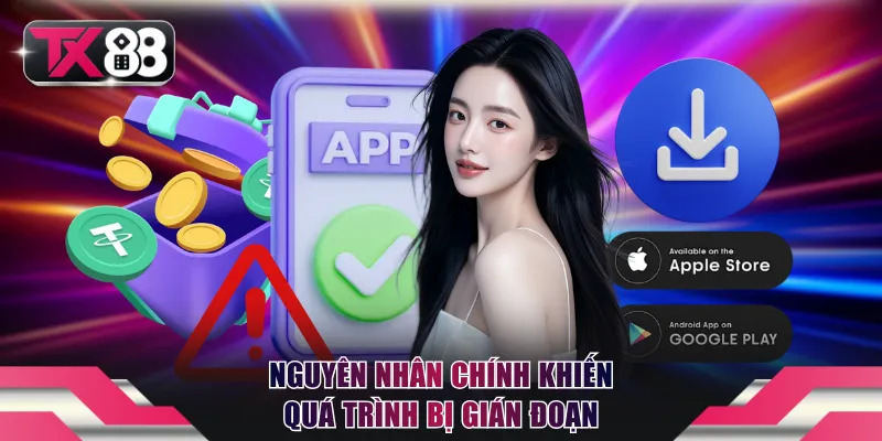 Nguyên nhân chính khiến quá trình bị gián đoạn