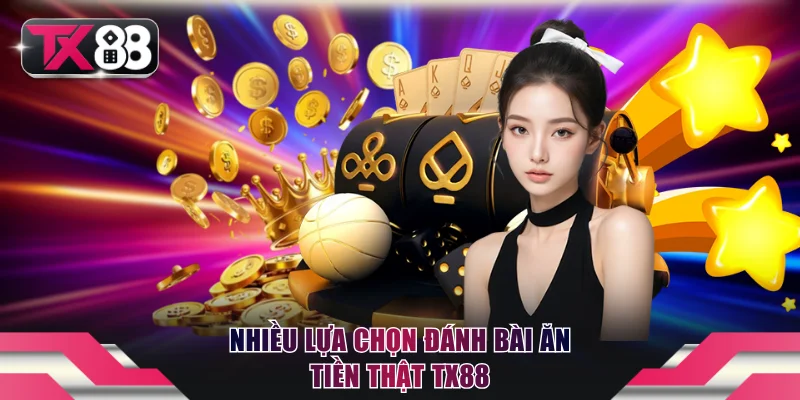 Nhiều lựa chọn đánh bài ăn tiền thật TX88