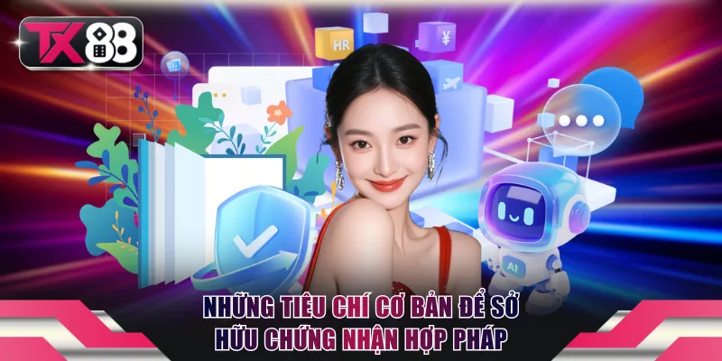 Những tiêu chí cơ bản để sở hữu chứng nhận hợp pháp