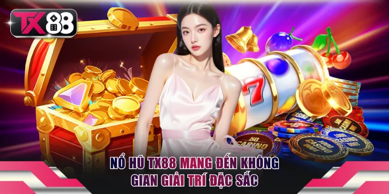 Nổ hũ TX88 mang đến không gian giải trí đặc sắc
