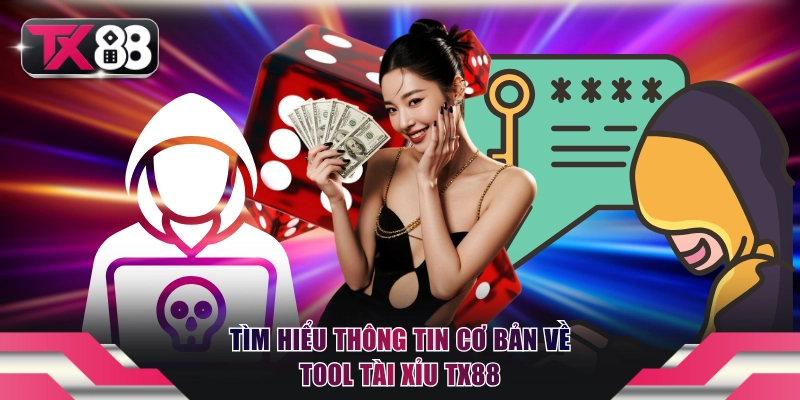 Tìm hiểu thông tin cơ bản về tool Tài Xỉu TX88
