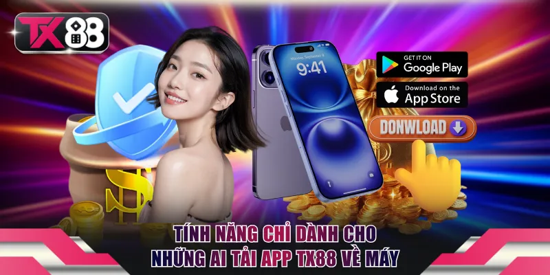 Tính năng chỉ dành cho những ai tải app TX88 về máy