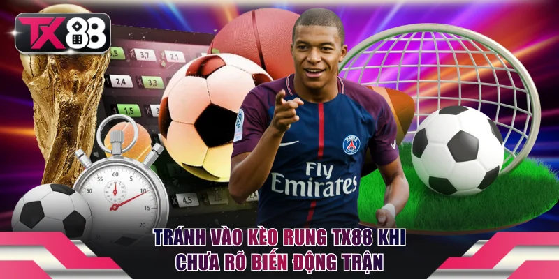 Tránh vào kèo rung TX88 khi chưa rõ biến động trận