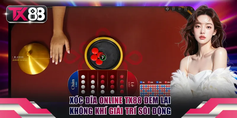 Xóc Đĩa online TX88 đem lại không khí giải trí sôi động